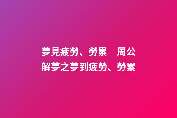 夢見疲勞、勞累　周公解夢之夢到疲勞、勞累